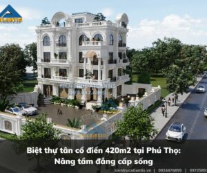 Biệt thự tân cổ điển 420m2 tại Phú Thọ: Nâng tầm đẳng cấp sống